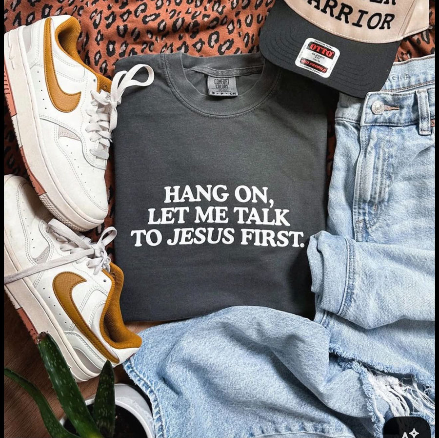 Hang On Let Me Talk To Jesus First Tee Or Crewneck