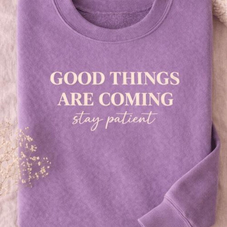 Good Things Are Coming Be Patient Crewneck