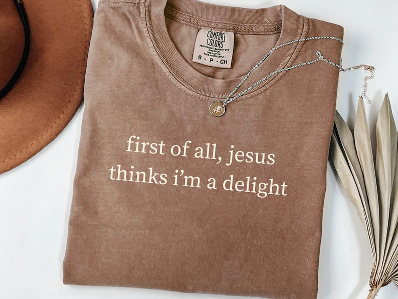 First Of All, Jesus Thinks I'm A Delight Tee (2 Colors)
