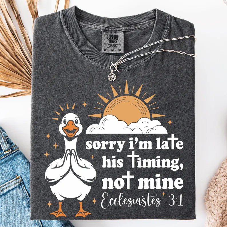 Sorry I'm Late His Timing Not Mine Tee