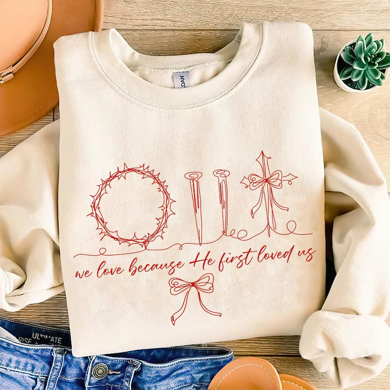 We Love Because He Loved Us First T-shirt or Crewneck