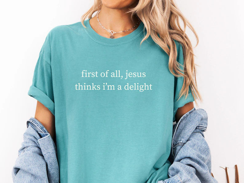 First Of All, Jesus Thinks I'm A Delight Tee (2 Colors)