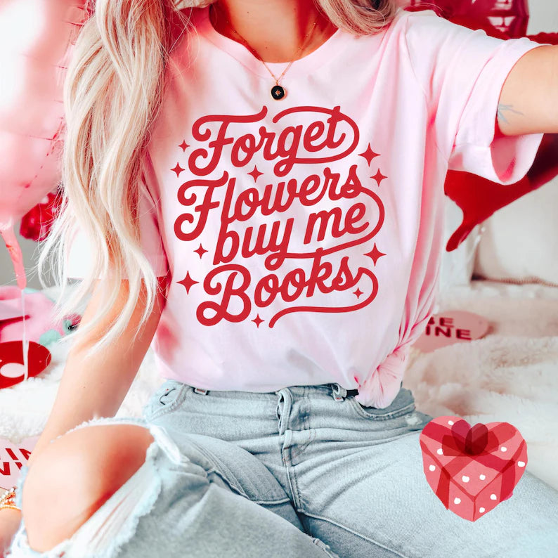 Forget Flowers Buy Me Books Tshirt or Crewneck