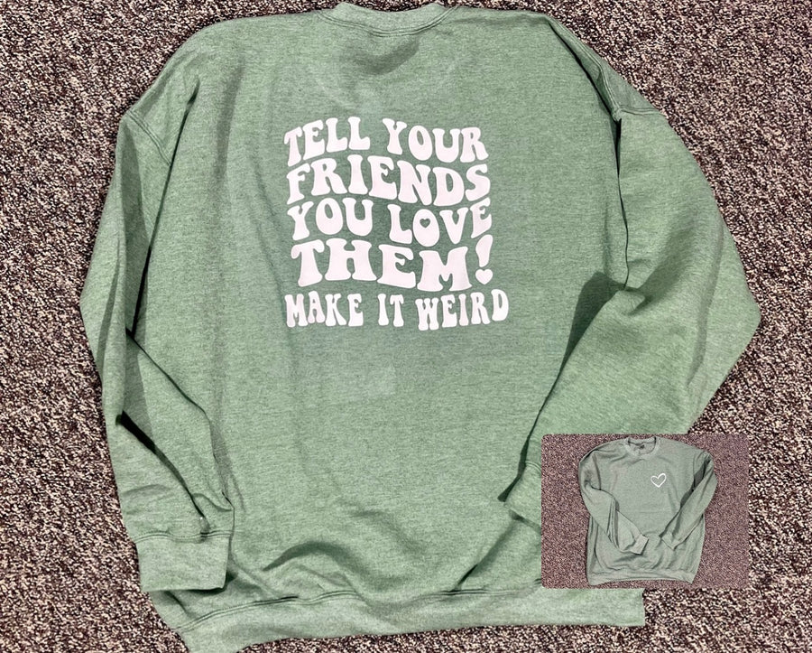 Tell Your Friends You Love Them Make It Weird Graphic Sweatshirt